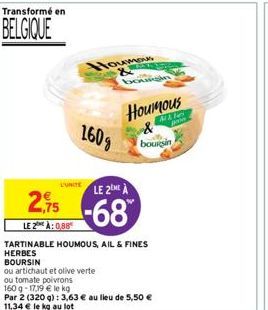 Transformé en  BELGIQUE  2,75  LE 2 À: 0,88  Houmous &  160g  DURITELE 2 À  -68  ou artichaut et olive verte  ou tomate poivrons  TARTINABLE HOUMOUS, AIL & FINES HERBES BOURSIN  w  Houmous  MA  boursi