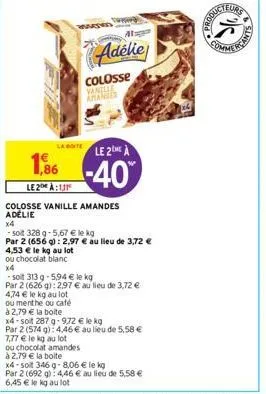 marked  4,53 € le kg au lot  ou chocolat blanc  x4  la boite  le 2me a  1,86 -40  le2:1  colosse vanille amandes adelie  4,74 € le kg au lot  ou menthe ou café  adélie  colosse vanille amandes  x4  -s