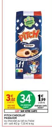 234 ww ACC  PITCH  CHOCOLAT  3,02 34 1,9⁹9  L'UNITE PREP  LUNITE  EN CAISSE  EN AANTAGE CARTE  103 SUR VOTRE CARTE  PITCH CHOCOLAT PASQUIER  ou chocolat au lait ou fraise x11-soit 412 g 7,33 € le kg  