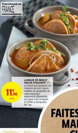 Transformé en  FRANCE  11,90  LE NO  LANGUE DE BOEUF SAUCE PIQUANTE  ou boeuf bourguignon ou rognons de porc sauce madère ou paupiette de veau marengo également disponible au rayon frais emballé à 11.