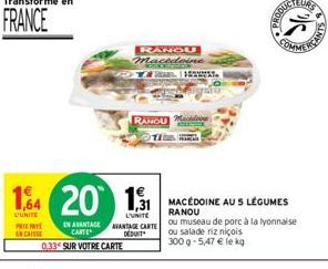 PRIE PAY ENCAISSE  14 20 131  UNITE  L'UNITE  RANGU Macedoine  | 7  RANOU Maidoing  MACÉDOINE AUS LÉGUMES RANOU  EN AVANTAGE AVANTAGE CARTE ou museau de porc à la lyonnaise  DÉDUIT  ou salade riz niço