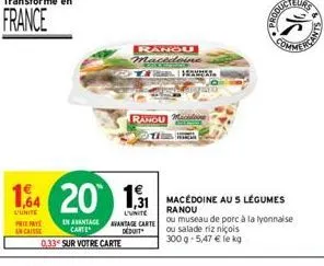 prie pay encaisse  14 20 131  unite  l'unite  rangu macedoine  | 7  ranou maidoing  macédoine aus légumes ranou  en avantage avantage carte ou museau de porc à la lyonnaise  déduit  ou salade riz niço