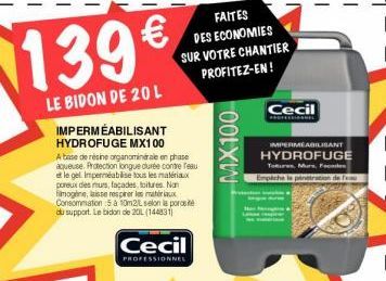 139€  LE BIDON DE 20 L  Cecil  PROFESSIONNEL  IMPERMÉABILISANT HYDROFUGE MX100  A base de résine organominérale en phase  aqueuse. Protection longue durée contre feau et le gel Impermeabilise tous les