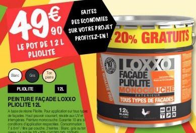 Blanc  49€  90  LE POT DE 12 L PLIOLITE  Gra  Ton piene  FAITES DES ECONOMIES SUR VOTRE PROJET PROFITEZ-EN !  PLIOLITE  PEINTURE FAÇADE LOXXO PLIOLITE 12L  12L  HAIFFE QUALITY PRO  20% GRATUITS  12L B