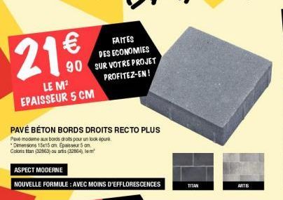 21 €0  LE M² EPAISSEUR 5 CM  FAITES DES ECONOMIES 90 SUR VOTRE PROJET PROFITEZ-EN!  PAVÉ BÉTON BORDS DROITS RECTO PLUS  Pavé modeme aux bords droits pour un look épuré.  *Dimensions 15x15 cm. Epaisseu