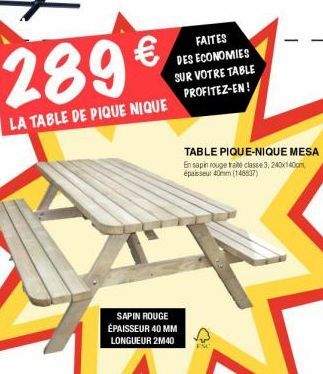 289€  LA TABLE DE PIQUE NIQUE  SAPIN ROUGE  ÉPAISSEUR 40 MM  LONGUEUR 2M40  FAITES  DES ECONOMIES SUR VOTRE TABLE PROFITEZ-EN!  TABLE PIQUE-NIQUE MESA En sapin rouge trate classe 3, 240x140m épaisseur