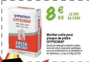 gypsotech gypsomaf  fassa bortolo  8€  le sac 90 de 25kg  mortier-colle pour plaque de plâtre gypsomaf  endut pré-mélangé composé de plate, farine de roche et adjuvarts spécifiques pour une améliorati