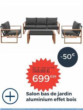 Prix le bas sur 30 749.99 €  699 €⁹⁹  -50€  Salon bas de jardin aluminium effet bois 