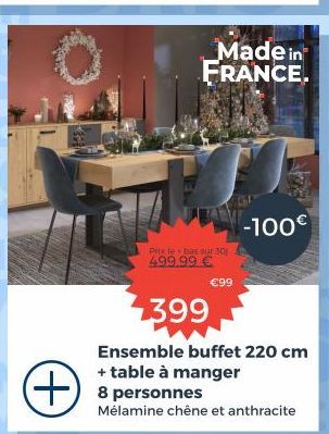 Made in FRANCE.  Prix le bas sur 30 499.99 €  €99  399  -100€  Ensemble buffet 220 cm + table à manger  + 8 personnes  Mélamine chêne et anthracite 