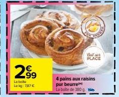 299  La bote  Le kg: 787 €  4 pains aux raisins  pur beurre  La boite de 380 g  Cull sur PLACE 