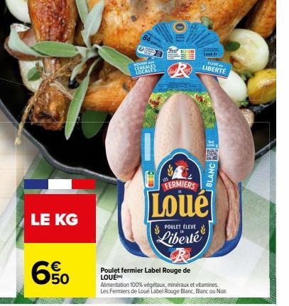 LE KG  €  50  84  tam so  TRAR R  285  POULET ELEVE  Liberté  look.fr  JUVE  LIBERTE  FERMIERS  Loué  Poulet fermier Label Rouge de LOUE  BLANC  Alimentation 100% végétaux, minéraux et vitamines. Les 