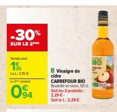 -30%  SUR LE 2ÈME  Vendu seul  195  Le L: 2,70 €  Le 2  produt  094  8 Vinaigre de cidre  CARREFOUR BIO Bouteille en verre, 50 cl. Soit les 2 produits : 2,29 € - Soit le L: 2,29 €  BIOD  gede  1 