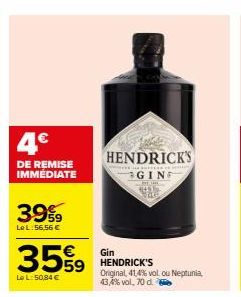 4€  DE REMISE IMMEDIATE  39%  Le L:56,56 €  35%⁹9  Le L: 50,84 €  Gin  59 HENDRICK'S Original, 41,4% vol ou Neptunia, 43,4% vol, 70 d.  HENDRICK'S  GING 
