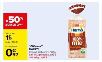 -50%  SUR LE 2 ME  Vendu seul  1⁹5  Le kg: 3,90 €  Le 2 produ  097  100% mie HARRYS Complet, 20 tranches, 500 g Soit les 2 produits: 2,92 € - Soit le kg: 2,92 €  Harry's  100% mie 