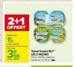 2+1  OFFERT  Vendu sout  199  Le kg: 4,33 €  Les 3 pour  398  Le kg: 2,88 €  327  037  Yaourt brassé Bio LES 2 VACHES Citron, myrtille, vanille ou framboise, 4x 115 g  1327  VACHES 