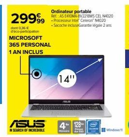 AS E410MA-BV2218WS CEL N4020  29999 Processeur inter Celeron N4020  Sacoche incluseGarante légale 2 ans  dont 0,36 € d'éco-participation MICROSOFT  365 PERSONAL  1 AN INCLUS  ASUS  IN SEARCH OF INCRED