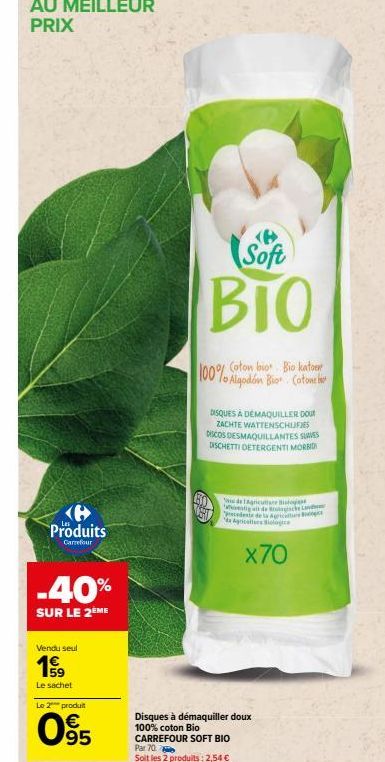 Produits  Carrefour  -40%  SUR LE 2ÈME  Vendu seul  Le sachet  Le 2 produit  095  Soft  BIO  100% Coton bio Bio kater To Algodón Bio Cotone b  DISQUES À DEMAQUILLER DOU ZACHTE WATTENSCHUFES DISCOS DES