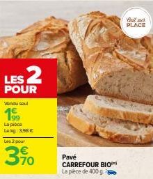 LES 2  POUR  Vendu soul  199  La pièce Lokg: 3,98 €  Les 2 pour  €  39⁰  Pavé CARREFOUR BIO La pièce de 400 g.  fait sur PLACE 