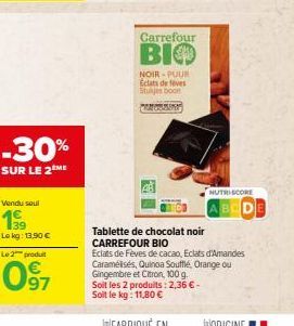 -30%  SUR LE 2 ME  Carrefour  ВІФ  NOIR-PUUR Eclats de feves Stukjes boon CONCR  NUTRISCORE  BCD  Tablette de chocolat noir CARREFOUR BIO  Eclats de Feves de cacao, Eclats d'Amandes Caramélisés, Quino