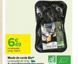 la barquette  lokg: 4,64 €  moule de corde bio  la barquette de 1,4 kg.  au rayon poissonnerie libre service  maril  bio  ab  foarte 