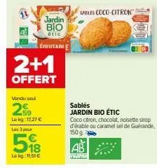 vendu seul  jardin  βιο  2+1  offert  étic  énitarie  le kg: 17,27 €  les 3 pour  518  le kg: 11,51 €  sables coco-citron  sablés jardin bio étic  coco citron, chocolat, noisette sirop d'érable ou car