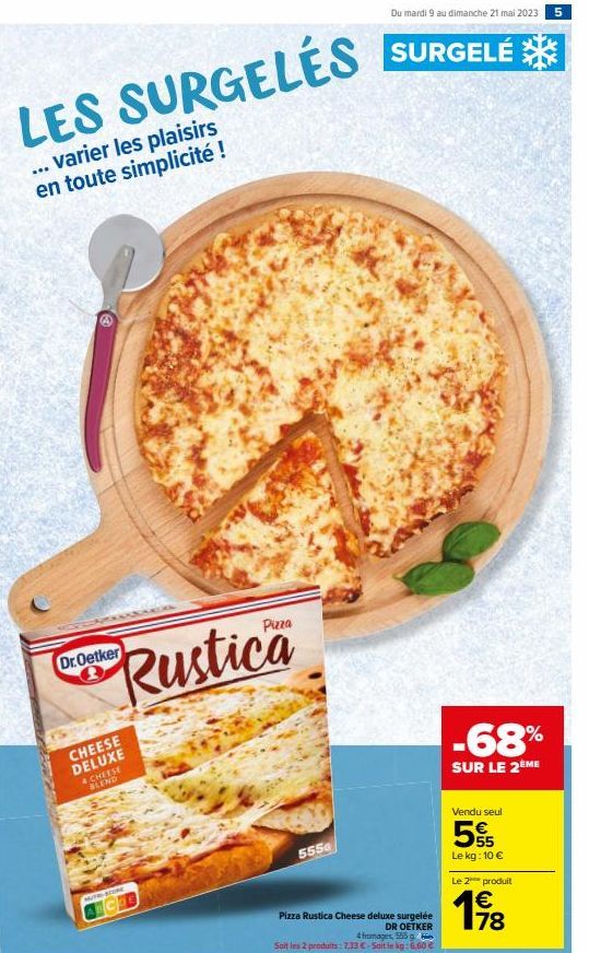 LES SURGELÉS  ... varier les plaisirs en toute simplicité !  Rustica  Dr.Oetker  CHEESE DELUXE  4 CHEESE BLEND  MUTRI-STORE  5550  Du mardi 9 au dimanche 21 mai 2023  SURGELÉ  Pizza Rustica Cheese del