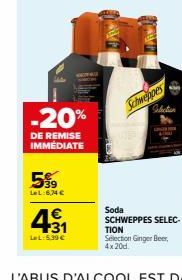 -20%  DE REMISE IMMÉDIATE  5%  LeL:6,74 €  431  LWL: 539 €  Schweppes  Selection  Soda SCHWEPPES SELEC- TION Selection Ginger Beer, 4x20d. 