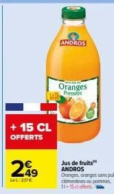 + 15 cl offerts  29  lel: 207 €  andros  oranges  pressées  jus de fruits andros oranges, oranges sans pulpe, clémentines ou pommes, 11-15 cl offerts e 