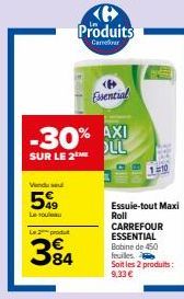 Vendu se  5%  Le rouleau  EL  Le 2 produ  384  ℗ Produits  Carrefour  Essential  -30% AXI OLL  SUR LE 2  Essuie-tout Maxi  Roll  CARREFOUR ESSENTIAL Bobine de 450 feuiles. Soit les 2 produits: 9,33 € 