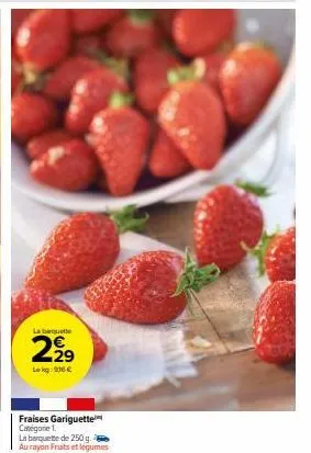 la barquette  n  429  lekg: 916 €  fraises gariguette catégorie 1.  la barquette de 250 g. au rayon fruits et légumes 
