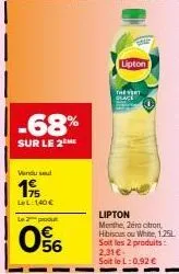 -68%  sur le 2  wendusel  19  lel: 140€  produt  56  lipton  the vert  lipton  menthe, 2éra ctron, hibiscus ou white, 1.25l soit les 2 produits: 2,31€. soit le 1:0,92 € 