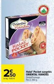 Oriental Viandes  250  Le kg: 9.62 €  Halal POCKET  Dinde &  حلال  HALAL  Halal" Pocket surgelés ORIENTAL VIANDES  Dinde Fromage, Par 2, 260 g 