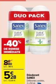 DUO PACK  Sanex  Sanex  natur  natur  protecr  protect  -40%  DE REMISE IMMEDIATE  80 Le LiBBC  528  LeL: 52,80 €  Déodorant SANEX Différentes variés 2x50ml  HUFFICACY  40 