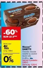 dansifie moutte  -60%  sur le 2 he  vendu sou  1999  lokg 788€  le produt  0%  danette  xpromere  mousse  danette  chocolat, chocolat noisette ou caramel  beurre sale,  4x60 g  soit les 2 produits: 2.