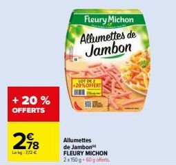 + 20% OFFERTS  298  Le kg: 732 €  LOT DE  +20%OFFERT  Allumettes de Jambon FLEURY MICHON 2x150 g + 60g offerts.  Fleury Michon Allumettes de Jambon 