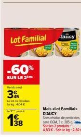 -60%  SUR LE 2  Lot Familial  Vendu sel  3  Lelat de 3 bos Lokg: 404 €  Le produ  4€ 38  Jaucy  Mais <<Lot Familial D'AUCY  Sans résidus de pesticides, sans OGM, 3 x 285 g Soit les 2 produits: 4,83 € 