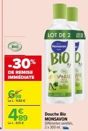 BIO  -30%  DE REMISE IMMÉDIATE  698  LL:11,63 €  489  LL:815€  LOT DE 2 LOT DE  Monsavon  BIO D  VANULE ALLE  Douche Bio MONSAVON Différentes variétés 2x 300 ml 