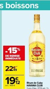 -15%  DE REMISE IMMÉDIATE  22%9  49  1992  LL: 1912 €  Havana Club  03 A  Rhum de Cuba HAVANA CLUB 3 ans d'âge, 37,5% vol. 1L 