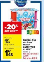 Vendu sel  195  Lekg: 3,08 €  L2produ  48  -20%  SUR LE 2 ME  Produits  Carrefour  fromage frais aux fruits  NUTRI-SCORE  Fromage frais aux fruits mixés CARREFOUR CLASSIC 12x50g.  Soit les 2 produits: