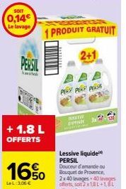 SOIT  0,14€ Le lavage  PERSIL  kawi  + 1.8 L OFFERTS  16%  LeL:3,06 €  1 PRODUIT GRATUIT  2+1  PERS PERS PERS  DVTICLE  FINIS  Lessive liquide PERSIL Douceur d'amande ou Bouquet de Provence, 