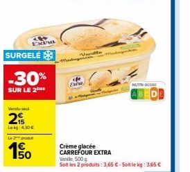 Wenduse  34+ Extra  SURGELÉ  -30%  SUR LE 2 ME  2  Le kg 4.30 €  Le 2 produt  50  Vanritte  Madugar.co  Madagaskun  HUT SCORE  Crème glacée CARREFOUR EXTRA Vanille, 500 g  Soit les 2 produits: 3,65 € 