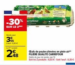 Vendu se  3  L'auf: 0,30 €  Le 2 produt  248  Carrefour  -30% arrefour  SUR LE 2 ME  CEufs de poules élevées en plein air FILIÈRE QUALITÉ CARREFOUR Dates du jour de ponte, per 12.  Soit les 2 produits