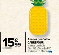 15%  Le matelas  Ananas gonflable CARREFOUR Matelas gonflable Dim: 150 x 70cm En PVC épaisseur: 0.24mm 