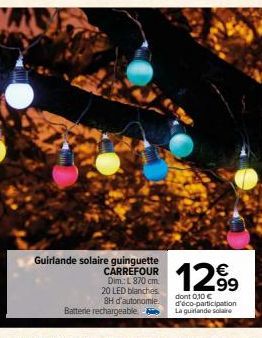 Guirlande solaire guinguette CARREFOUR Dim.: L 870 cm. 20 LED blanches. 8H d'autonomie. Batterie rechargeable.  12⁹9  dont 0,10 € d'éco-participation La guirlande solaire 