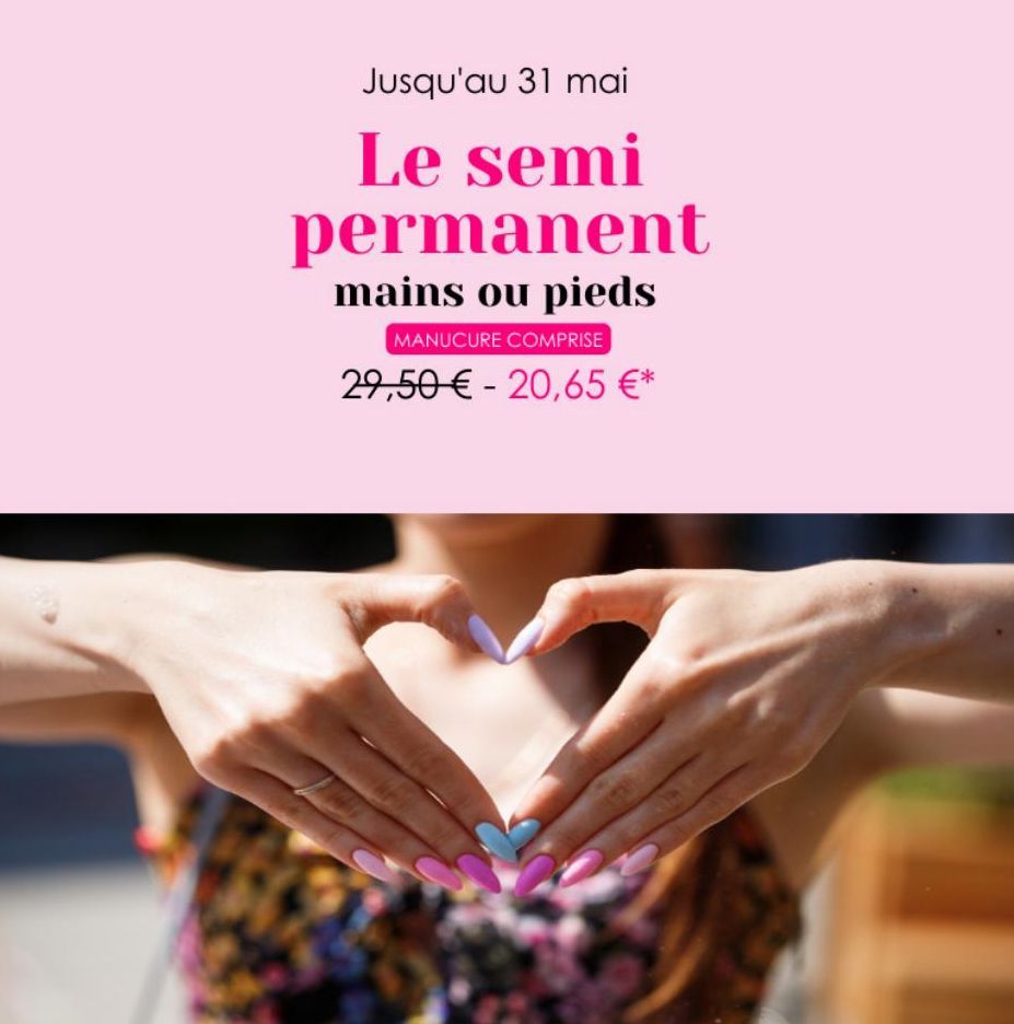 Jusqu'au 31 mai  Le semi permanent mains ou pieds  MANUCURE COMPRISE  29,50 € - 20,65 €*  