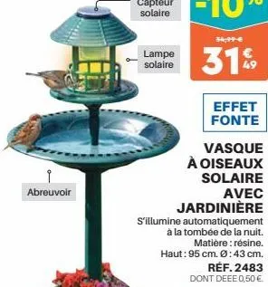 abreuvoir  lampe solaire  34,99 €  31  effet fonte  vasque à oiseaux solaire avec jardinière  s'illumine automatiquement  à la tombée de la nuit.  matière: résine.  haut: 95 cm. ø:43 cm.  réf. 2483 do