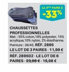 LA 2 PAIRE À  -33%  CHAUSSETTES PROFESSIONNELLES  Mat.: 55% coton, 18% polyester, 15% acrylique, 10% nylon, 2% élasthanne. Pointure: 39/45. RÉF. 2895  LE LOT DE 3 PAIRES - 11,99 € RÉF. 289502 - LE LOT