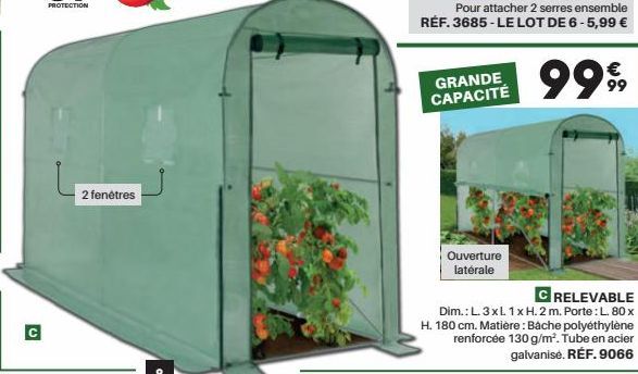 2 fenêtres  GRANDE CAPACITÉ  Ouverture latérale  CRELEVABLE  Dim.: L. 3 x L 1 x H. 2 m. Porte : L. 80 x H. 180 cm. Matière: Bâche polyéthylène renforcée 130 g/m². Tube en acier galvanisé. RÉF. 9066 