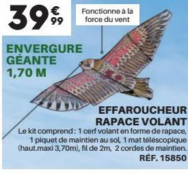 3999  ENVERGURE GÉANTE 1,70 M  Fonctionne à la force du vent  EFFAROUCHEUR RAPACE VOLANT  Le kit comprend: 1 cerf volant en forme de rapace, 1 piquet de maintien au sol, 1 mat télescopique (haut.maxi 