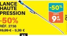 LANCE HAUTE PRESSION  -50% RÉF. 2738 19,99 € - 9,99 €  82  -50%  99 